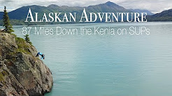 Alaskan Adventure 87 Miles Down the Kenai River on Paddle Boards!