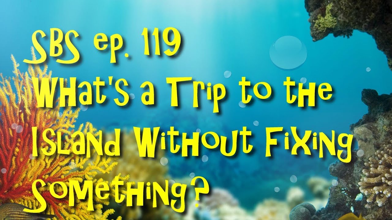 SBS ep. 119 - What's a Trip to the Island Without Fixing Something.