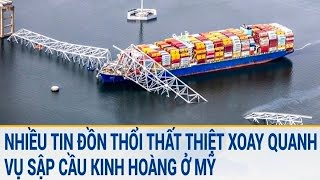 Nhiều tin đồn thổi thất thiệt xoay quanh vụ sập cầu kinh hoàng ở Mỹ