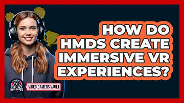 How Do HMDs Create Immersive VR Experiences? - Video Gamers Vault