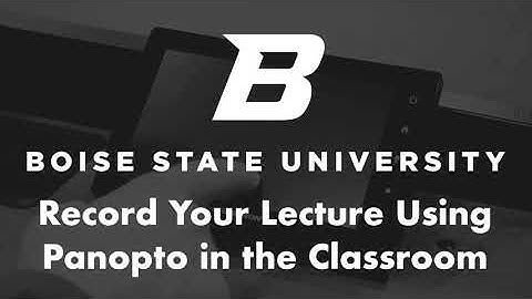 Lecture Capture Using Panopto in the Classroom at Boise State