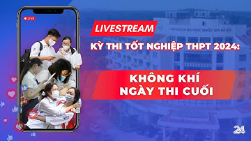 Trực tiếp: Kỳ thi tốt nghiệp THPT 2024: Không khí ngày thi cuối | VTV24