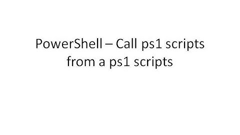 powershell#06 Call ps1 scripts from a ps1 scripts