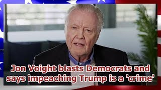 Jon Voight blasts Democrats and says impeaching Trump is a 'crime'
