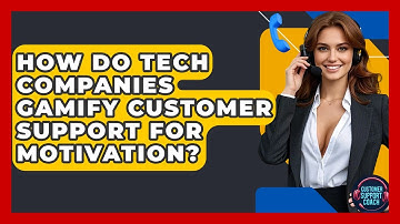 How Do Tech Companies Gamify Customer Support For Motivation? - Customer Support Coach