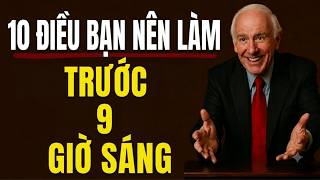 10 Điều Bạn Nên Làm Trước 9 Giờ Sáng | Jim Rohn - Bài Học Thay Đổi Cuộc Đời
