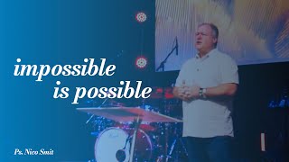 Impossible Is Possible || Ps. Nico Smit