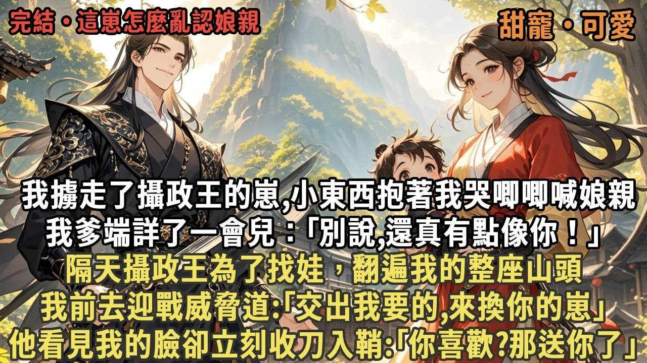 我擄走了攝政王的崽,小東西抱著我哭唧唧喊娘親，我爹端詳了一會兒：｢別說,還真有點像你！｣隔天攝政王為了找娃，翻遍我的整座山頭，我迎戰威脅:｢交出我要的,來換你的崽｣，他收刀入鞘:｢你喜歡?那送你了｣