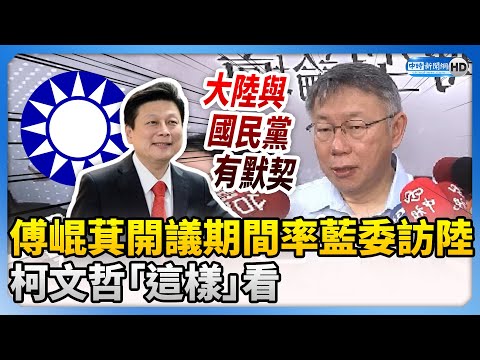 傅崐萁開議期間率藍委訪陸 柯文哲：大陸與國民黨有默契 @ChinaTimes