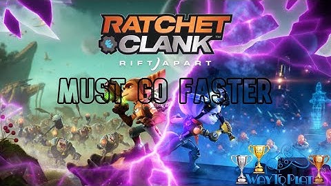 Must Go Faster - Trophy Guide: Ratchet & Clank: Rift Apart