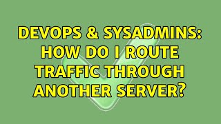 DevOps & SysAdmins: How do I route traffic through another server?