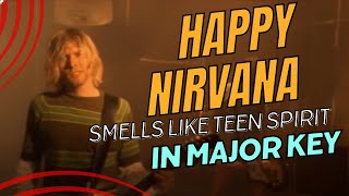 HAPPY NIRVANA: Smells Like Teen Spirit in a Major Key!