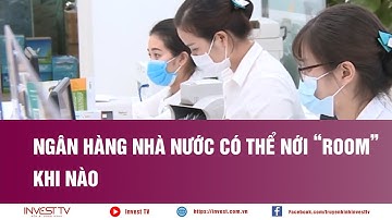 Ngân hàng Nhà nước có thể nới "room" khi nào? | INVEST TV