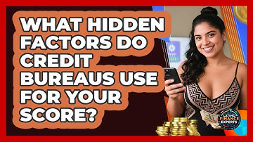 What Hidden Factors Do Credit Bureaus Use For Your Score? - Latino Finance Experts