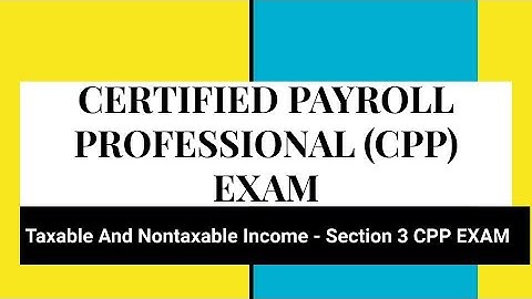 Taxable And Nontaxable Income - Section 3 CPP EXAM