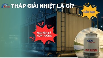 THÁP GIẢI NHIỆT LÀ GÌ? CẤU TẠO VÀ NGUYÊN LÝ HOẠT ĐỘNG CỦA THÁP GIẢI NHIỆT