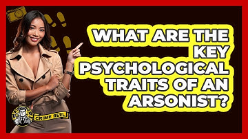What Are The Key Psychological Traits Of An Arsonist? - The Crime Reel