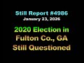 4986, 2020 Election in Fulton Co  GA Still Questioned
