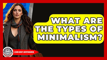 What Are The Types Of Minimalism? - Learn About Libertarianism