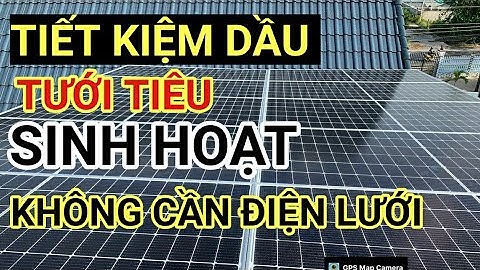 TIẾT KIỆM TIỀN DẦU - CHẠY BƠM NƯỚC tưới tiêu và sinh hoạt nhờ hệ thống ĐIỆN MẶT TRỜI ĐỘC LẬP này !