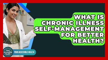What Is Chronic Illness Self-management For Better Health? - Your Accessible Health