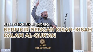 Berfikir Dengan Kisah-Kisah Dalam Al-Qur'an | UST. SYEIKH FIKRI THORIQ