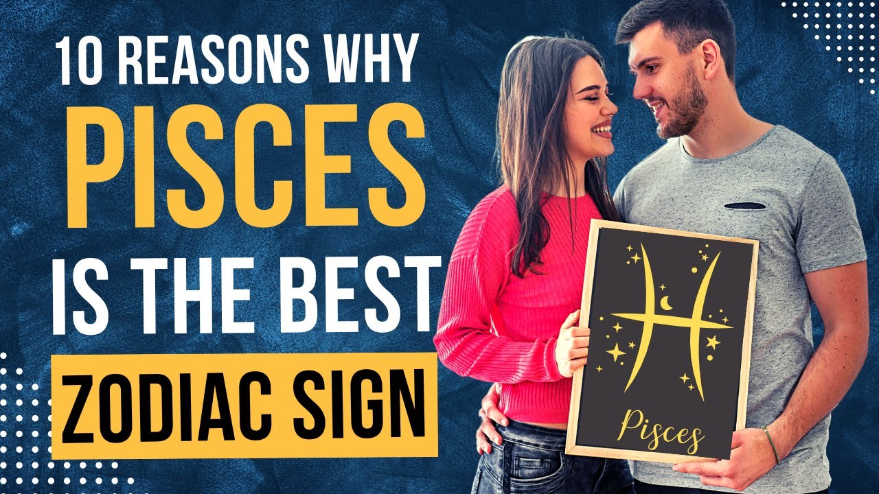 Top 10 Reasons Why Pisces is best Zodiac Sign Is Pisces a good Zodiac