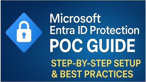 🔐 Microsoft Entra ID Protection POC Guide  Step-by-Step Setup & Best Practices