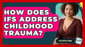 How Does IFS Address Childhood Trauma? - PTSD Support Channel