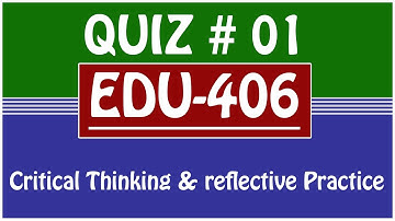 EDU406 - Critical Thinking and reflective Practice Quiz 1 Live Solution