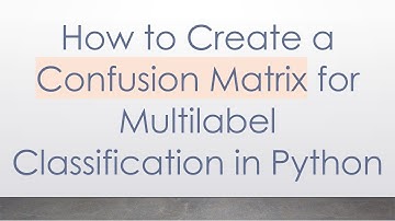 How to Create a Confusion Matrix for Multilabel Classification in Python
