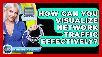 How Can You Visualize Network Traffic Effectively? - Internet Infrastructure Explained
