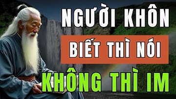 Cổ Nhân Dạy   NGƯỜI KHÔN không bao giờ nói thật, NGƯỜI KHÔN chỉ nói điều cần nói – Triết Lý Cuộc