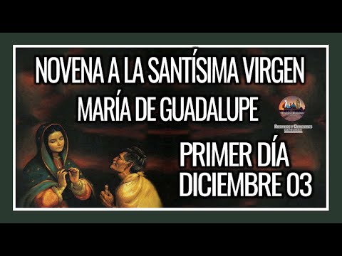 NOVENA A LA SANTÍSIMA VIRGEN DE GUADALUPE PRIMER DÍA 03 DE DICIEMBRE DE 2023