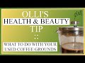 OLLI'S HEALTH & BEAUTY TIP :: WHAT TO DO WITH YOUR USED COFFEE GROUNDS