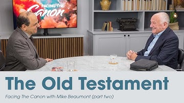 The Old Testament: Facing the Canon with Mike Beaumont (Part Two)