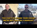 Cop Blocks Man From Going Inside His House While They Wait For A Warrant 