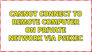 Cannot connect to remote computer on private network via PsExec