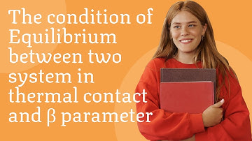 Condition of Equilibrium between two systems in thermal contact - Beta parameter