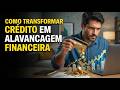 Como Transformar Crédito em Alavanca Financeira