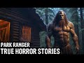 18 TRUE Terrifying Park Ranger Horror Stories (Dogman,Sasquatch, Wendigo,Werewolf,Bigfoot,Creepy)