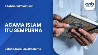 Agama Islam Itu Sempurna | Ustadz Amrullah Akadhinta