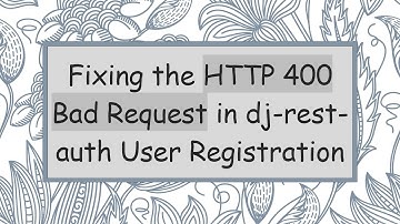 Fixing the HTTP 400 Bad Request in dj-rest-auth User Registration