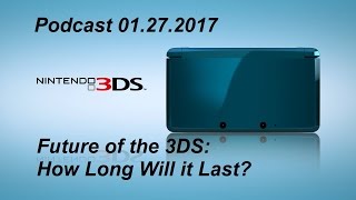 Podcast 01.27.2017: Future of the 3DS - How Long Will it Last?