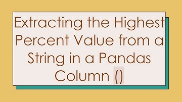 Extracting the Highest Percent Value from a String in a Pandas Column ()