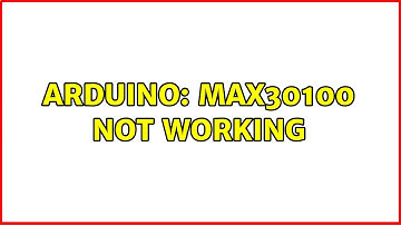 Arduino: MAX30100 not working (3 Solutions!!)