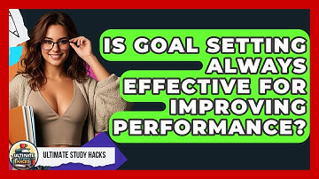 Is Goal Setting Always Effective For Improving Performance? - Ultimate Study Hacks