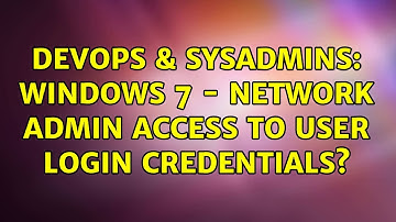 DevOps & SysAdmins: Windows 7 - Network admin access to user login credentials? (6 Solutions!!)
