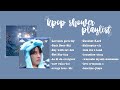 KPOP PLAYLIST for shower/bath [UPDATED | NO ADS]