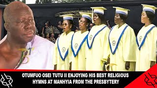 🔥AMAZING🔥 ASANTEHENE OTUMFUO OSEI TUTU II ENJOYING HIS BEST RELIGIOUS HYMNS AT MANHYIA